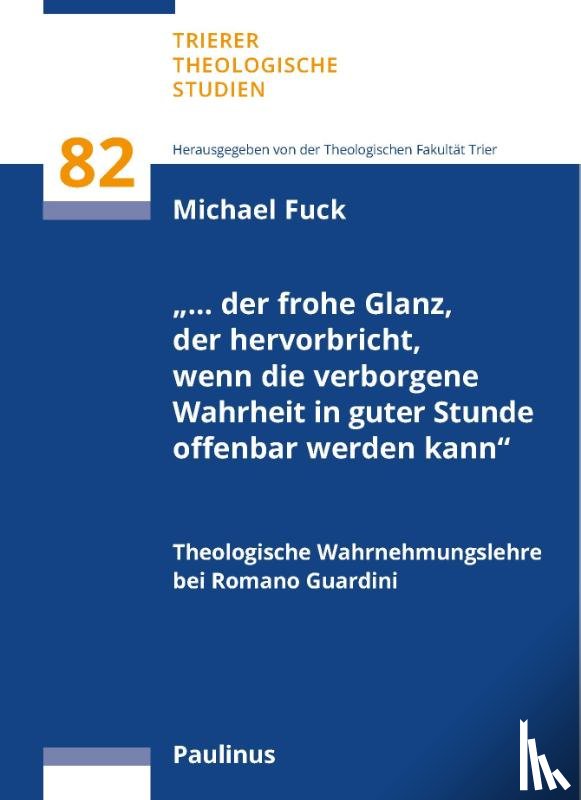 Fuck, Karl Michael - "... der frohe Glanz, der hervorbricht, wenn die verborgene Wahrheit in guter Stunde offenbar werden kann"