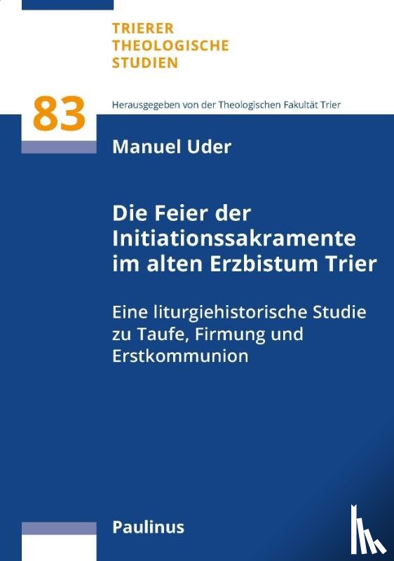 Uder, Manuel - Die Feier der Initiationssakramente im alten Erzbistum Trier