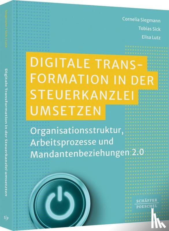 Siegmann, Cornelia, Sick, Tobias, Lutz, Elisa, Eichel, Torsten - Digitale Transformation in der Steuerkanzlei umsetzen