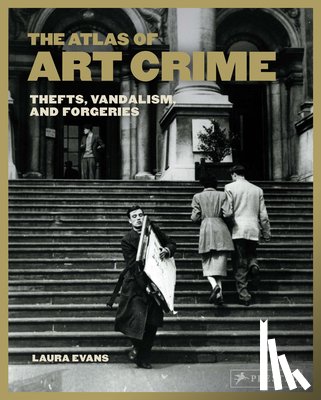 Evans, Laura - The Atlas of Art Crime: Thefts, Vandalism, and Forgeries
