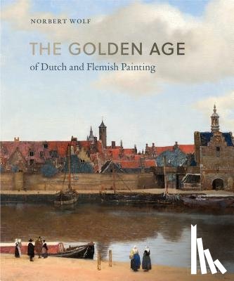 Wolf, Norbert - The Golden Age of Dutch and Flemish Painting