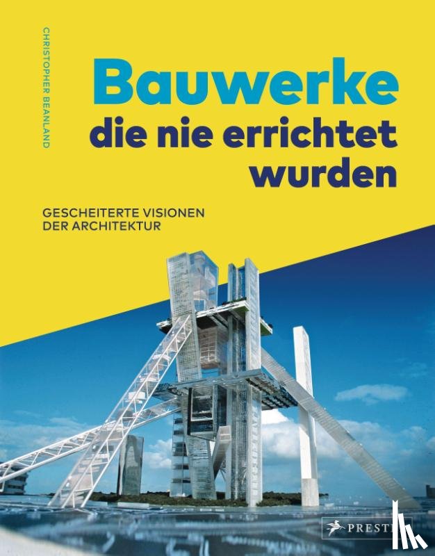 Beanland, Christopher - Bauwerke, die nie errichtet wurden. Gescheiterte Visionen der Architektur