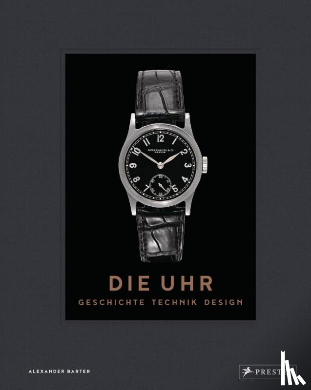 Barter, Alexander - Die Uhr. Geschichte Technik Design