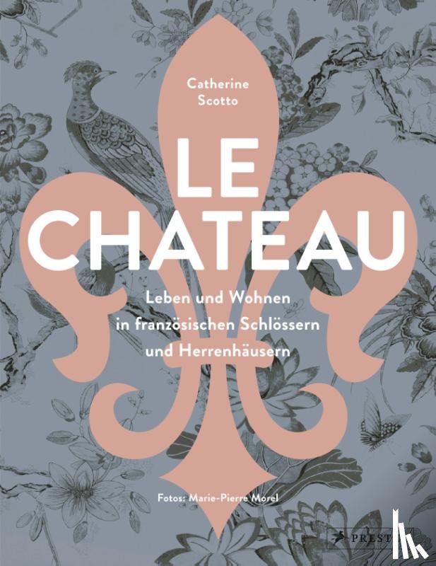 Scotto, Catherine - Le Château. Leben und Wohnen in französischen Schlössern und Herrenhäusern