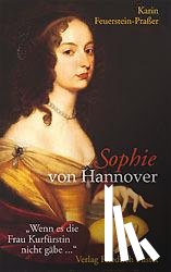 Feuerstein-Praßer, Karin - Sophie von Hannover. (1630 - 1714)
