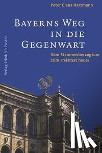 Hartmann, Peter C. - Bayerns Weg in die Gegenwart