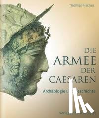 Fischer, Thomas - Die Armee der Caesaren