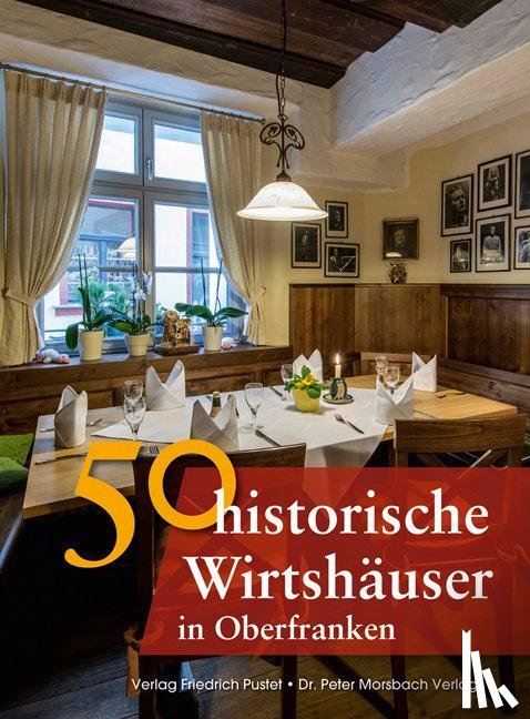 Faber, Annette, Gunzelmann, Thomas, Gürtler, Franziska, Schmid, Sonja - 50 historische Wirtshäuser in Oberfranken