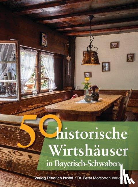 Gürtler, Franziska, Schmid, Sonja, Schmidt, Bastian - 50 historische Wirtshäuser in Bayerisch-Schwaben