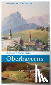 Weithmann, Michael W. - Kleine Geschichte Oberbayerns