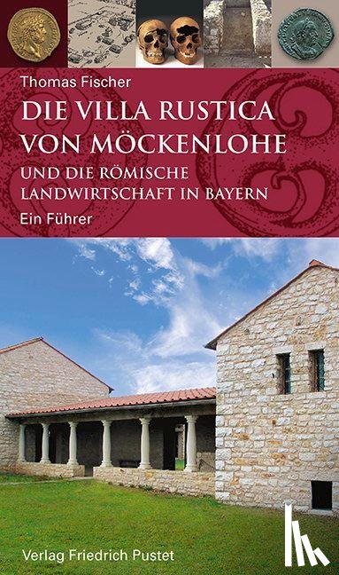 Fischer, Thomas - Die Villa rustica von Möckenlohe und die römische Landwirtschaft in Bayern