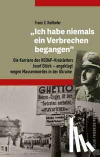 Keilhofer, Franz X. - "Ich habe niemals ein Verbrechen begangen"