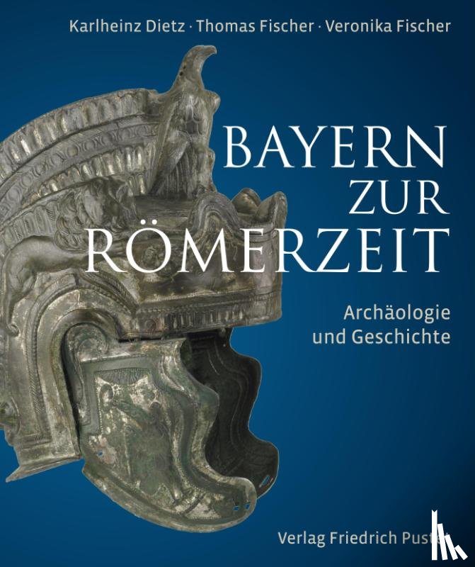 Dietz, Karlheinz, Fischer, Thomas, Fischer, Veronika - Bayern zur Römerzeit