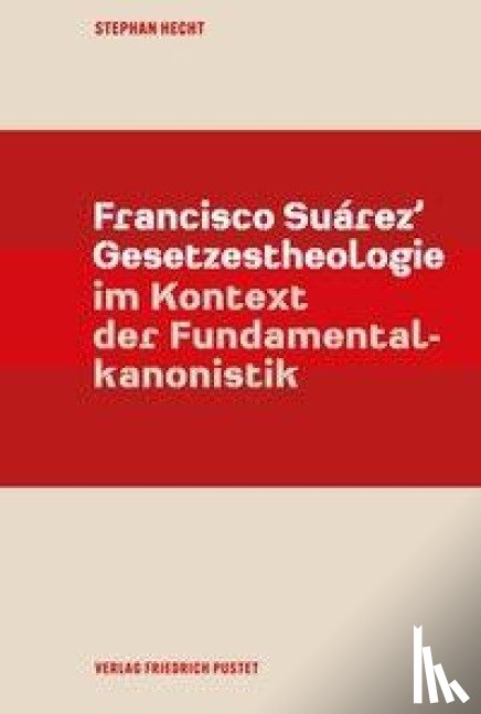Hecht, Stephan - Francisco Suárez' Gesetzestheologie im Kontext der Fundamentalkanonistik
