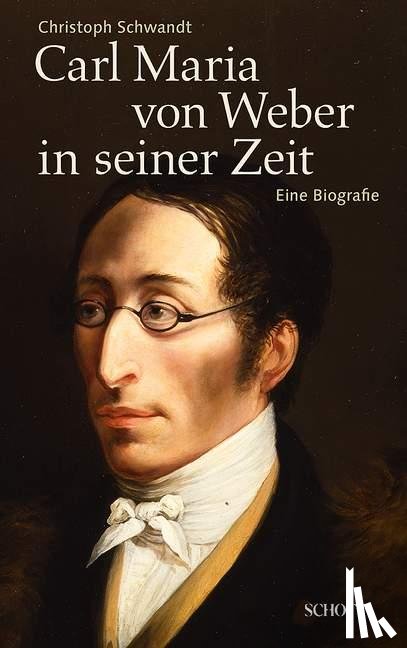 Schwandt, Christoph - Carl Maria von Weber in seiner Zeit