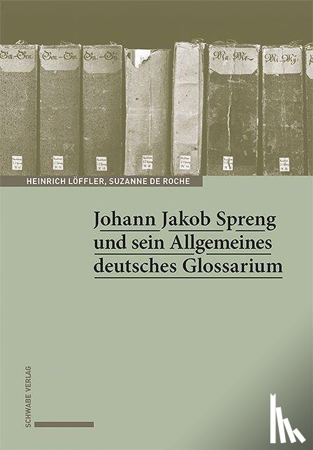 Löffler, Heinrich, de Roche, Suzanne - Johann Jakob Spreng und sein Allgemeines deutsches Glossarium