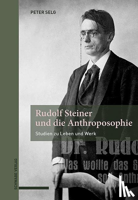 Selg, Peter - Rudolf Steiner und die Anthroposophie