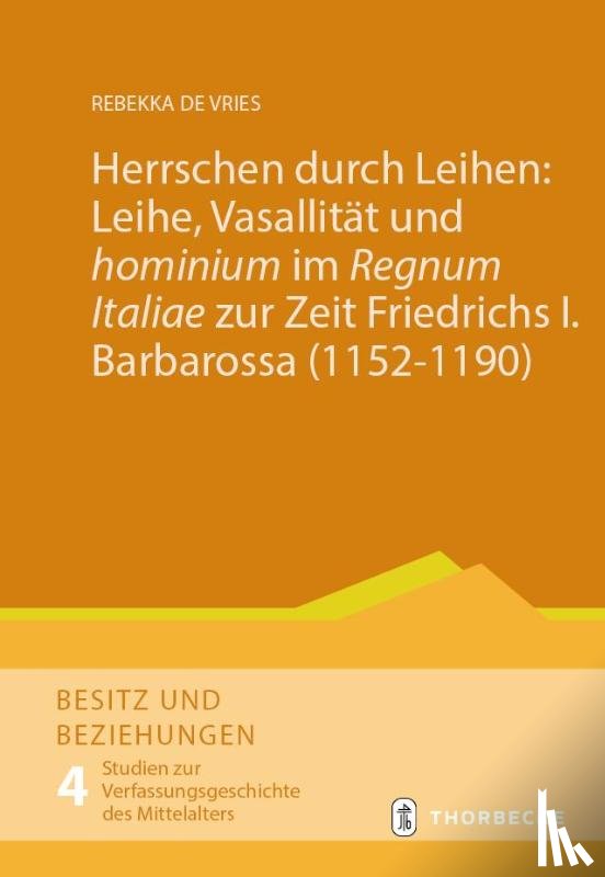 Vries, Rebekka de - Herrschen durch Leihen: Leihe, Vasallität und 'hominium' im 'Regnum Italiae' zur Zeit Friedrichs I. Barbarossa (1152-1190)