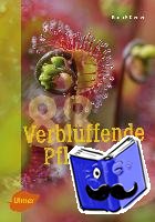 Kremer, Bruno P. - 88 verblüffende Pflanzen - Die erstaunlichen Kniffe unserer Blumen, Sträucher und Bäume