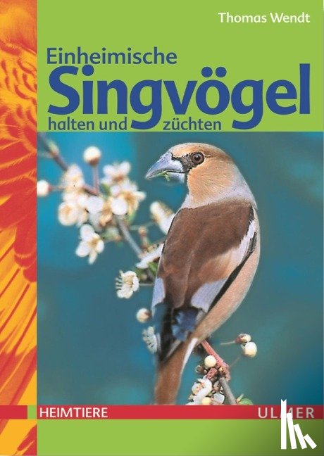 Wendt, Thomas - Einheimische Singvögel halten und züchten