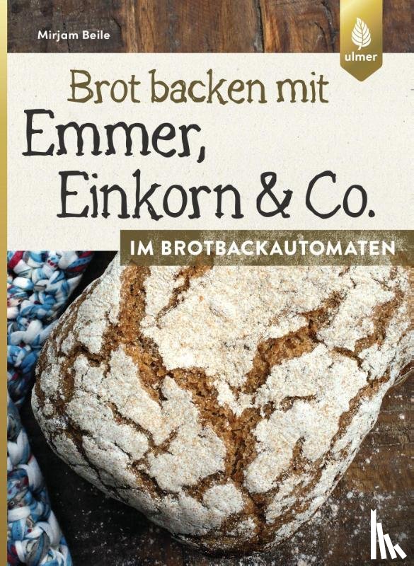 Beile, Mirjam - Brot backen mit Emmer, Einkorn und Co. im Brotbackautomaten