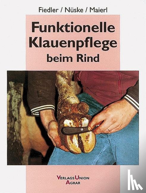 Fiedler, Andrea, Nüske, Stefan, Maierl, Johann - Funktionelle Klauenpflege beim Rind