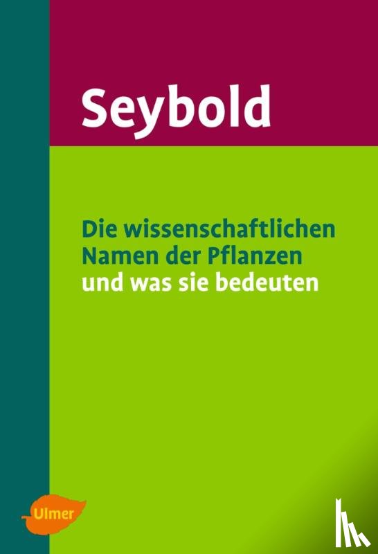 Seybold, Siegmund - Die wissenschaftlichen Namen der Pflanzen und was sie bedeuten