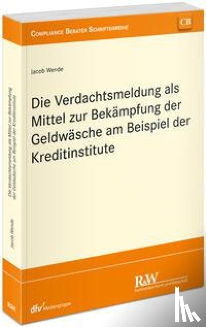 Wende, Jacob - Die Verdachtsmeldung als Mittel zur Bekämpfung der Geldwäsche am Beispiel der Kreditinstitute
