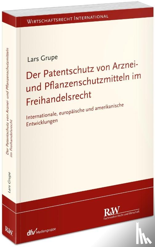 Grupe, Lars - Der Patentschutz von Arznei- und Pflanzenschutzmitteln im Freihandelsrecht