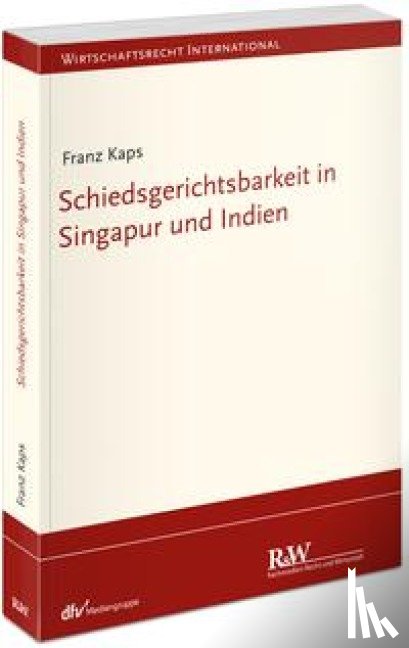 Kaps, Franz - Schiedsgerichtsbarkeit in Singapur und Indien