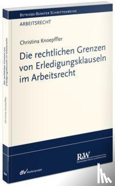 Knoepffler, Christina - Die rechtlichen Grenzen von Erledigungsklauseln im Arbeitsrecht
