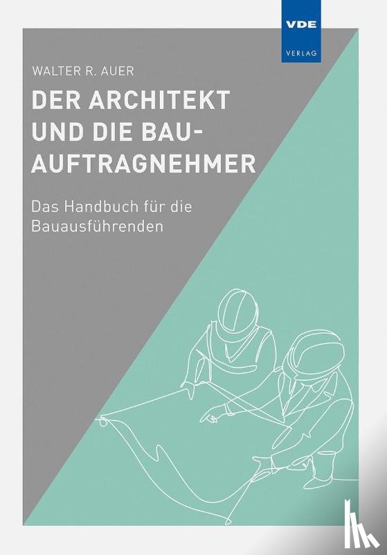 Auer, Walter R. - Der Architekt und die Bau-Auftragnehmer