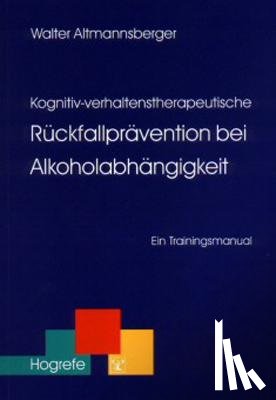 Altmannsberger, Walter - Kognitiv-verhaltenstherapeutische Rückfallprävention bei Alkoholabhängigkeit