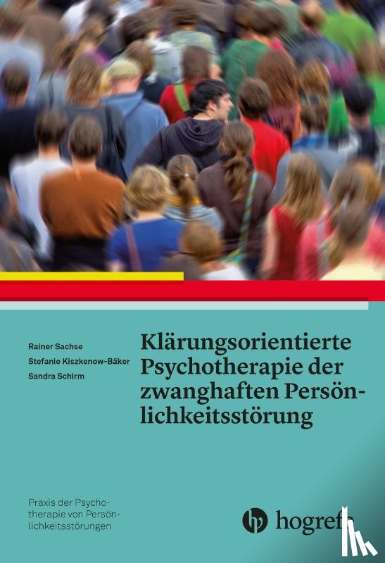 Sachse, Rainer, Kiszkenow-Bäker, Stefanie, Schirm, Sandra - Klärungsorientierte Psychotherapie der zwanghaften Persönlichkeitsstörung