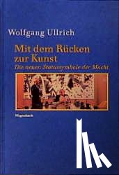 Ullrich, Wolfgang - Mit dem Rücken zur Kunst