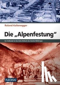 Kaltenegger, Roland - Die Alpenfestung