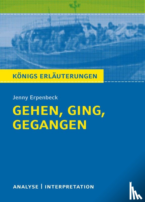 Erpenbeck, Jenny - Gehen, ging, gegangen. Königs Erläuterungen: