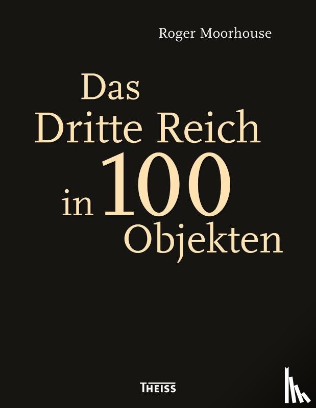 Moorhouse, Roger, Overy, Richard - Das Dritte Reich in 100 Objekten