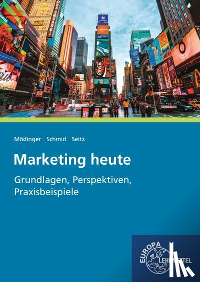 Mödinger, Wilfried, Schmid, Sybille, Seitz, Jürgen - Marketing heute - Grundlagen, Perspektiven, Praxisbeispiele