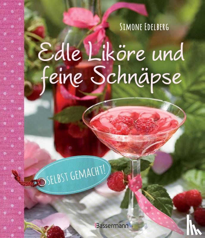 Edelberg, Simone - Edle Liköre & feine Schnäpse selbst gemacht!