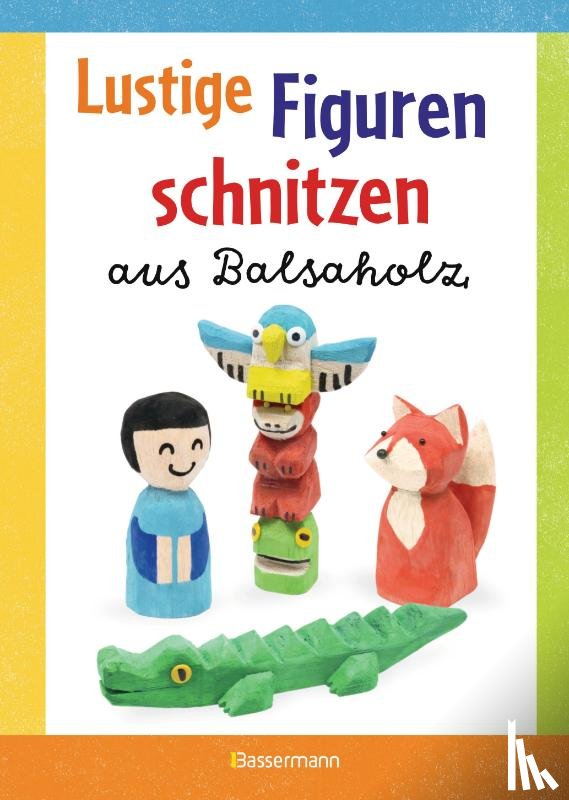 Pautner, Norbert - Lustige Figuren schnitzen aus Balsaholz. 17 einfache Schnitzanleitungen. Für Kinder ab 8 Jahren
