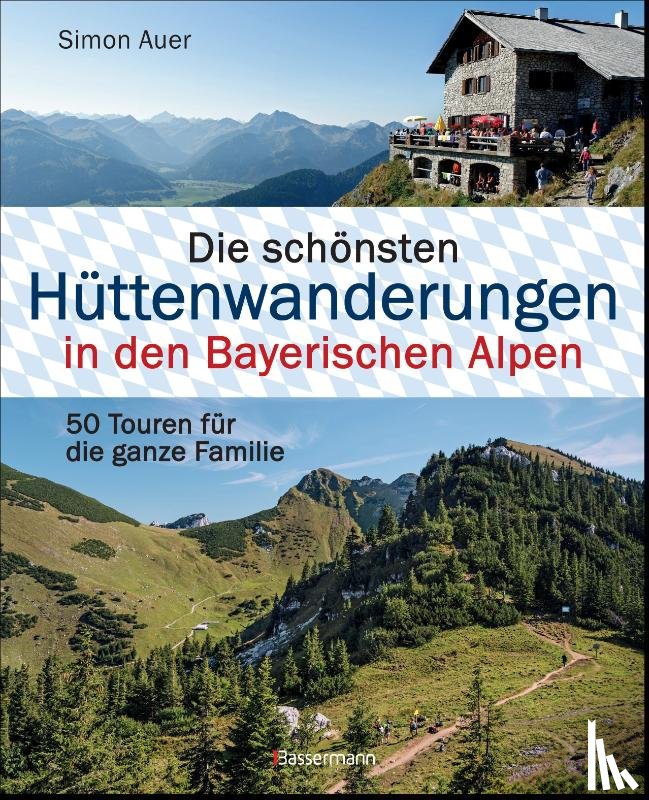 Auer, Simon - Die schönsten Hüttenwanderungen in den Bayerischen Alpen. 50 Touren für die ganze Familie.
