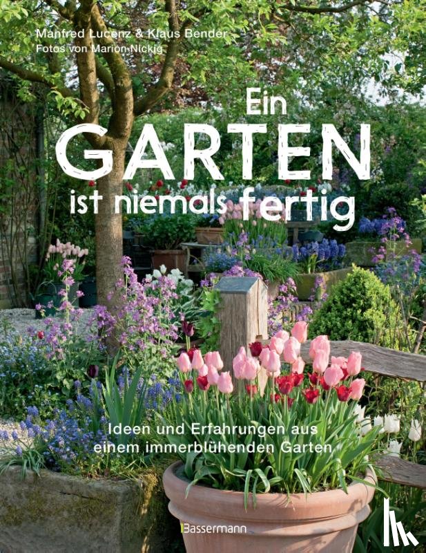 Lucenz, Manfred, Bender, Klaus - Ein Garten ist niemals fertig