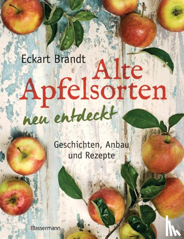 Brandt, Eckart - Alte Apfelsorten neu entdeckt - Eckart Brandts großes Apfelbuch