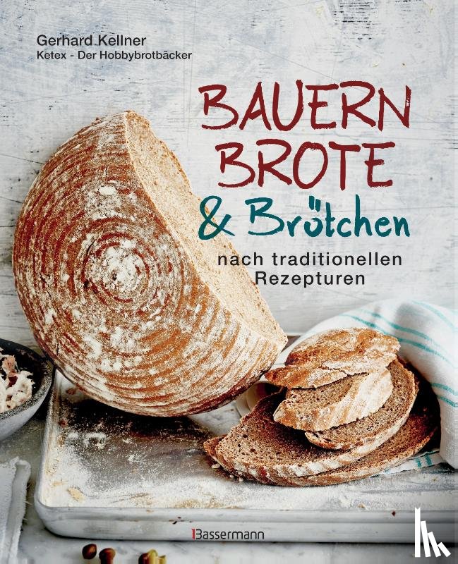Kellner, Gerhard - Bauernbrote & Brötchen nach traditionellen Rezepturen