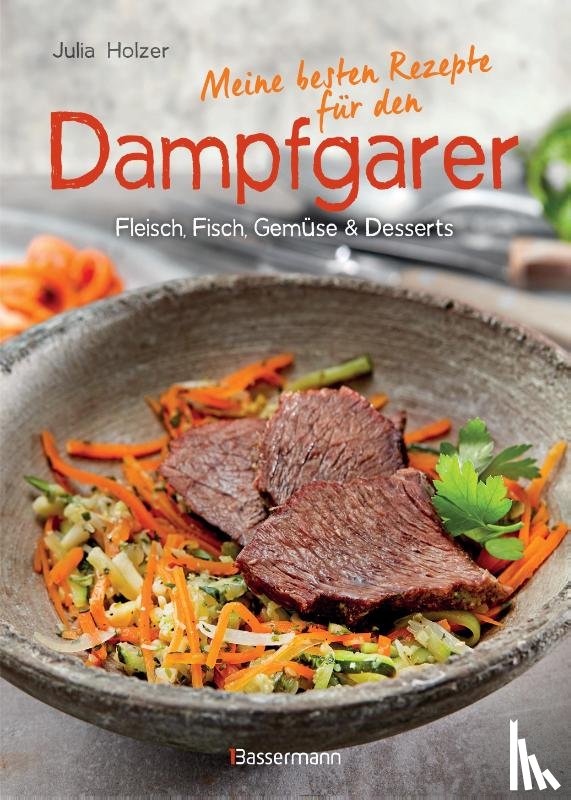 Holzer, Julia - Meine besten Rezepte für den Dampfgarer