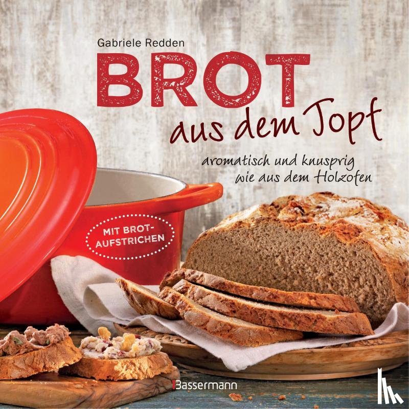 Redden Rosenbaum, Gabriele - Brot aus dem gusseisernen Topf - Die besten Rezepte für Sauerteig, Hefeteig, süße Brote, glutenfreie Brote und Brotaufstriche