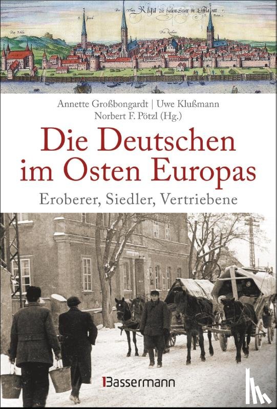 Großbongardt, Annette, Klußmann, Uwe, Pötzl, Norbert F. - Die Deutschen im Osten Europas. Die Geschichte der deutschen Ostgebiete: Ostpreußen, Westpreußen, Schlesien, Baltikum und Sudetenland