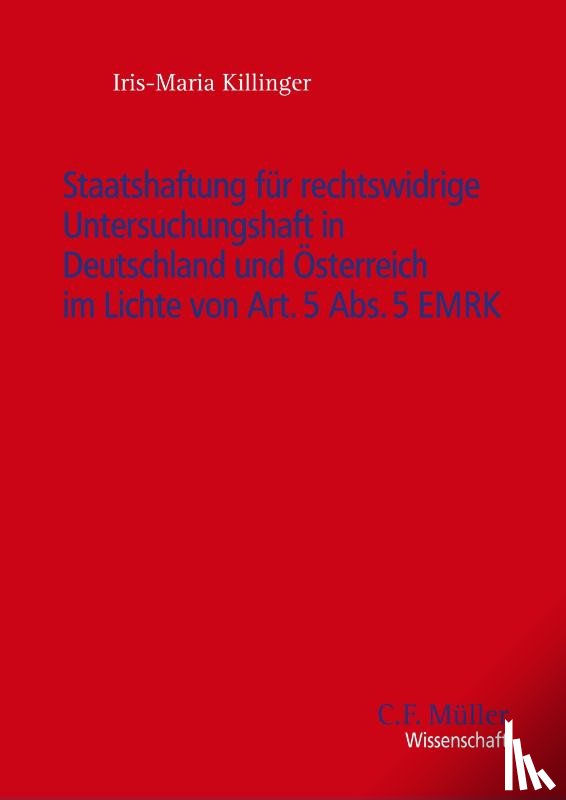 Killinger, Iris-Maria - Staatshaftung für rechtswidrige Untersuchungshaft in Deutschland und Österreich im Lichte von Art. 5 Abs. 5 EMRK