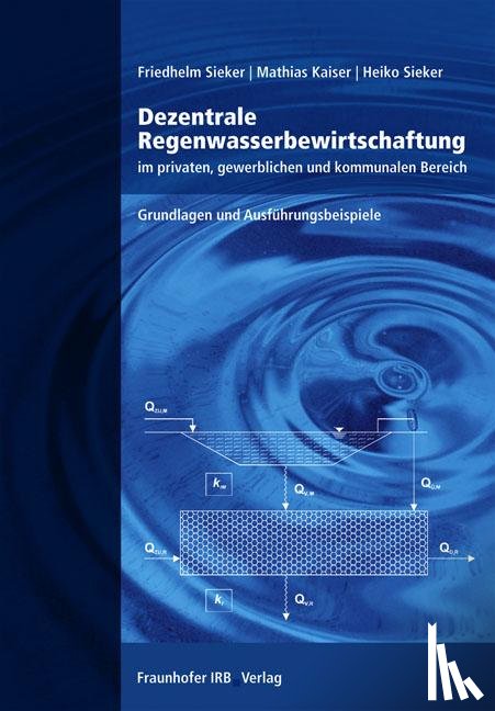 Sieker, Friedhelm, Kaiser, Mathias, Sieker, Heiko - Dezentrale Regenwasserbewirtschaftung im privaten, gewerblichen und kommunalen Bereich